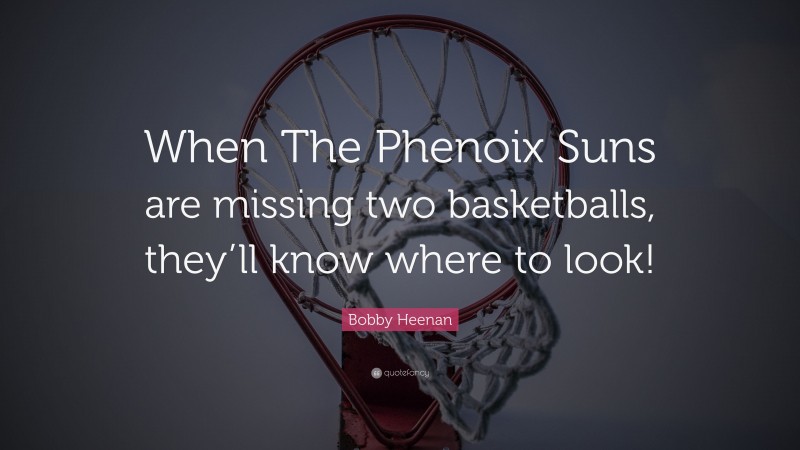 Bobby Heenan Quote: “When The Phenoix Suns are missing two basketballs, they’ll know where to look!”