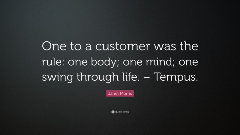 Janet Morris Quote: “One to a customer was the rule: one body; one mind; one swing through life. – Tempus.”