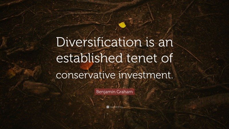 Benjamin Graham Quote: “Diversification is an established tenet of conservative investment.”