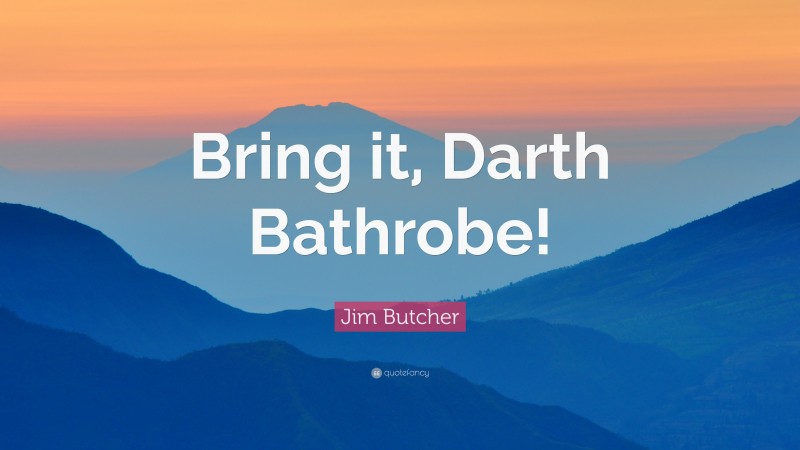 Jim Butcher Quote: “Bring it, Darth Bathrobe!”