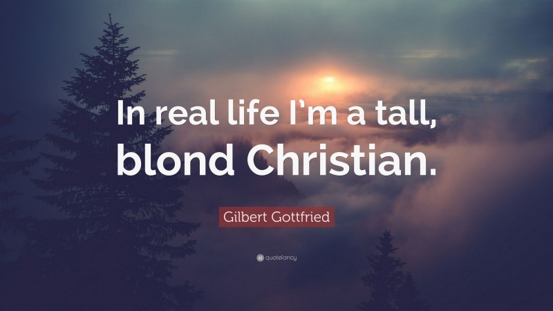 Gilbert Gottfried Quote: “In real life I’m a tall, blond Christian.”