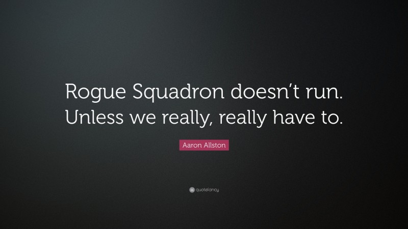 Aaron Allston Quote: “Rogue Squadron doesn’t run. Unless we really, really have to.”