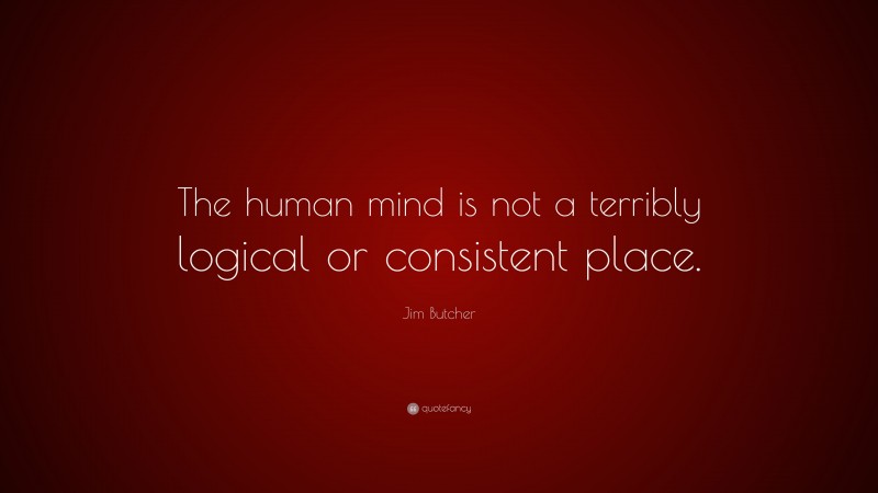 Jim Butcher Quote: “The human mind is not a terribly logical or consistent place.”