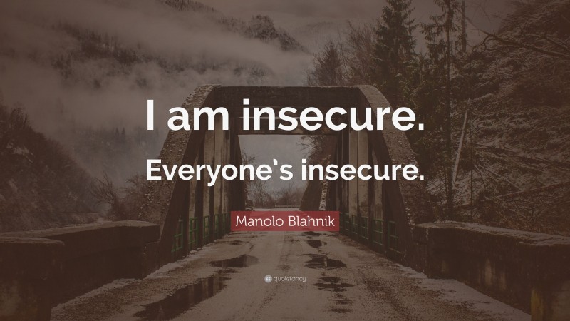Manolo Blahnik Quote: “I am insecure. Everyone’s insecure.”