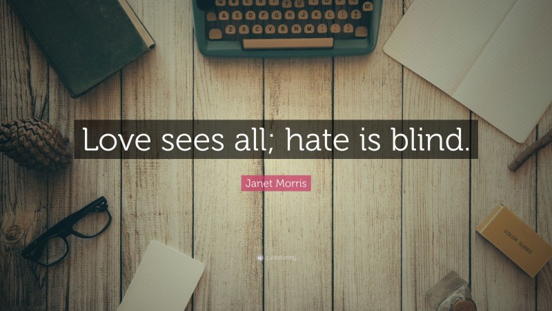Janet Morris Quote: “Love sees all; hate is blind.”