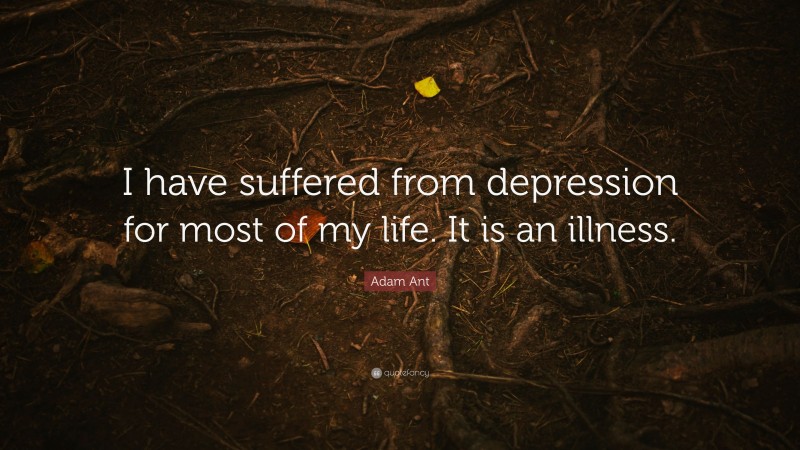Adam Ant Quote: “I have suffered from depression for most of my life. It is an illness.”