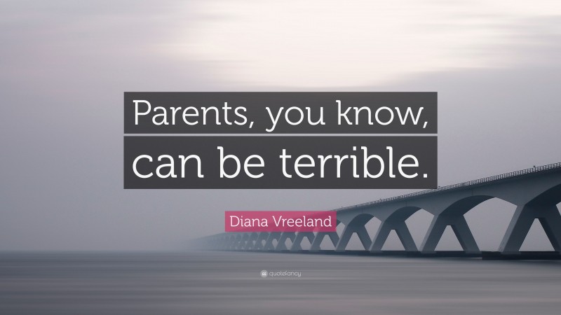 Diana Vreeland Quote: “Parents, you know, can be terrible.”