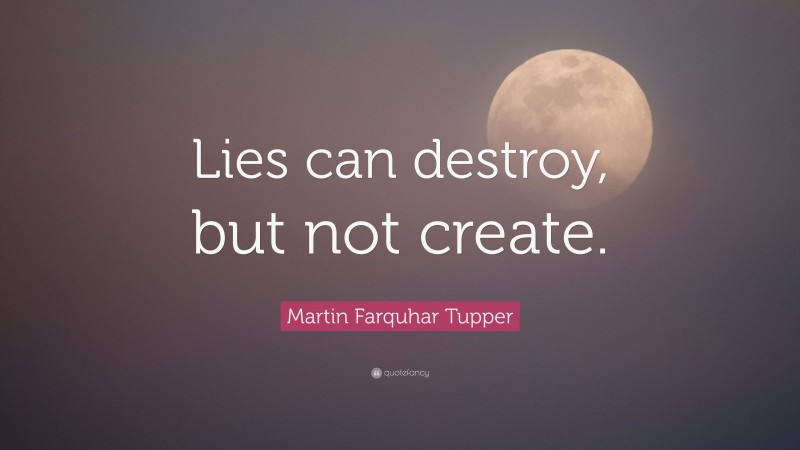 Martin Farquhar Tupper Quote: “Lies can destroy, but not create.”