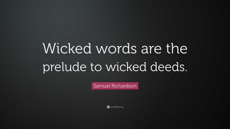Samuel Richardson Quote: “Wicked words are the prelude to wicked deeds.”