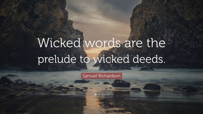Samuel Richardson Quote: “Wicked words are the prelude to wicked deeds.”