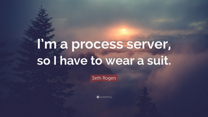 Seth Rogen Quote: “I’m a process server, so I have to wear a suit.”