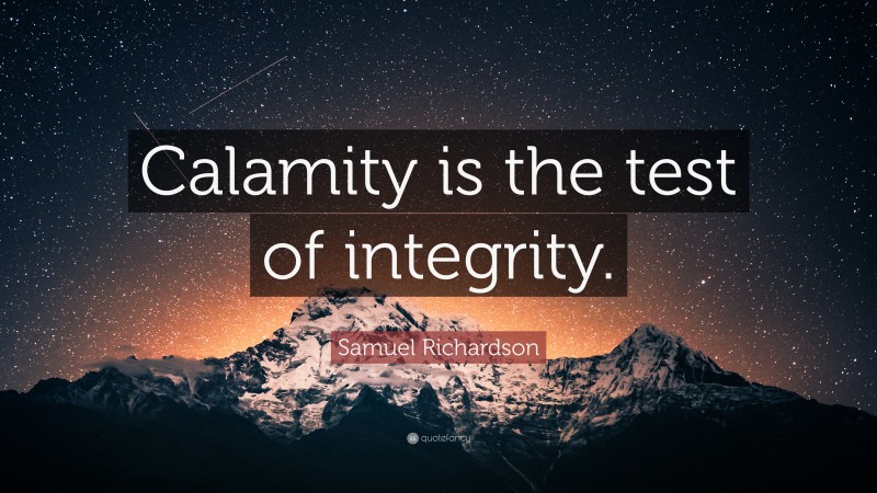 Samuel Richardson Quote: “Calamity is the test of integrity.”