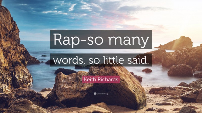 Keith Richards Quote: “Rap-so many words, so little said.”