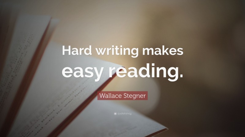 Wallace Stegner Quote: “Hard writing makes easy reading.”