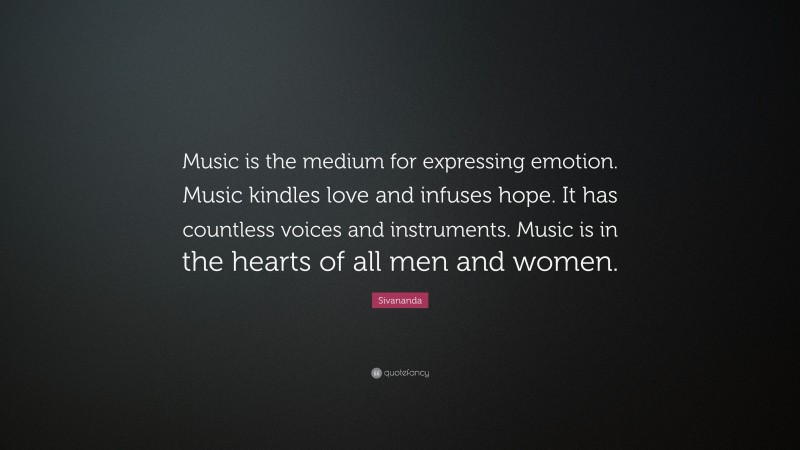 Sivananda Quote: “Music is the medium for expressing emotion. Music kindles love and infuses hope. It has countless voices and instruments. Music is in the hearts of all men and women.”