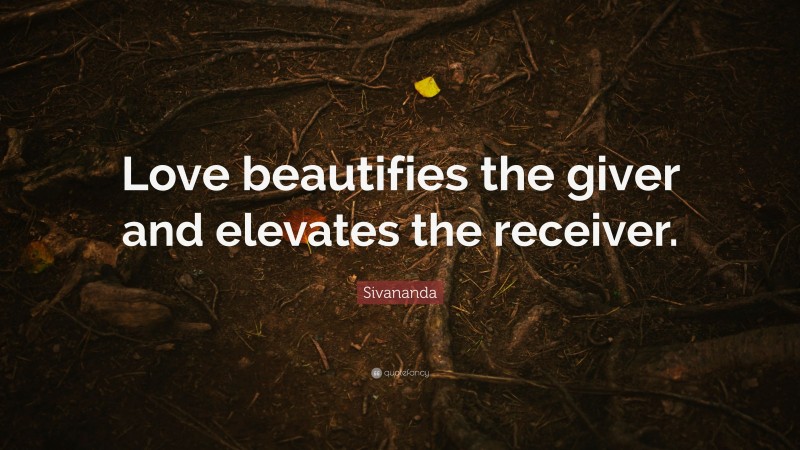 Sivananda Quote: “Love beautifies the giver and elevates the receiver.”