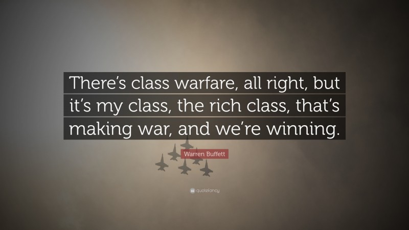 Warren Buffett Quote: “There’s Class Warfare, All Right, But It’s My ...