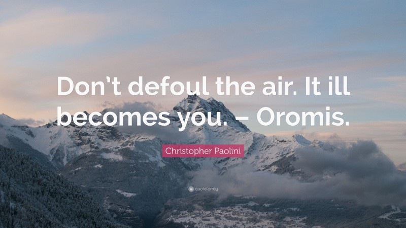 Christopher Paolini Quote: “Don’t defoul the air. It ill becomes you. – Oromis.”