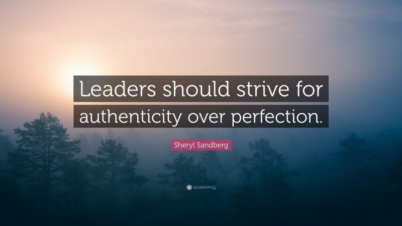 Sheryl Sandberg Quote: “Leaders should strive for authenticity over perfection.”