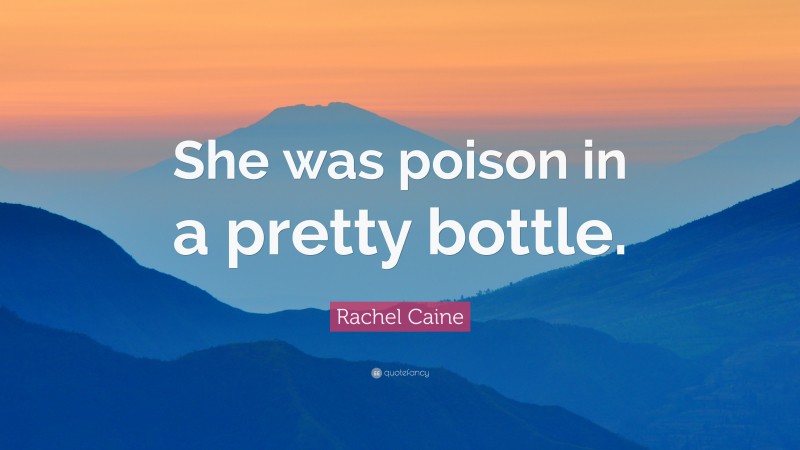 Rachel Caine Quote: “She was poison in a pretty bottle.”