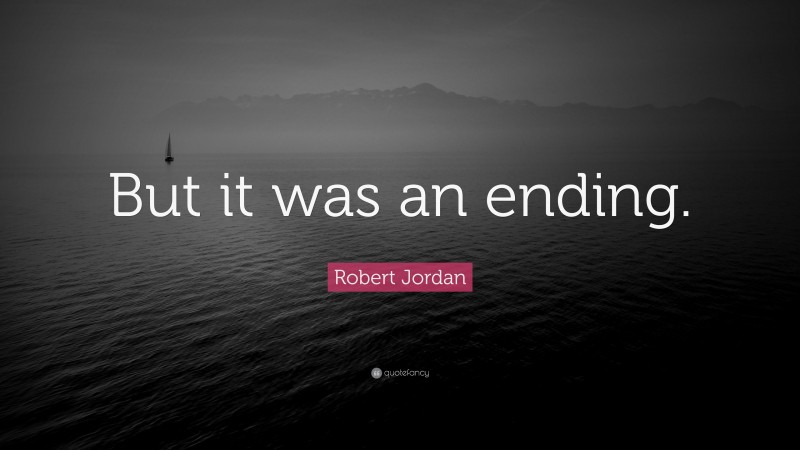 Robert Jordan Quote: “But it was an ending.”