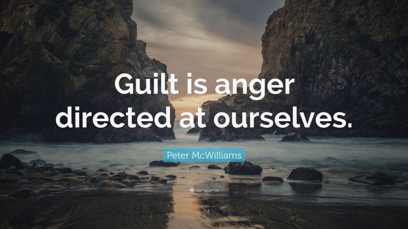 Peter McWilliams Quote: “Guilt is anger directed at ourselves.”