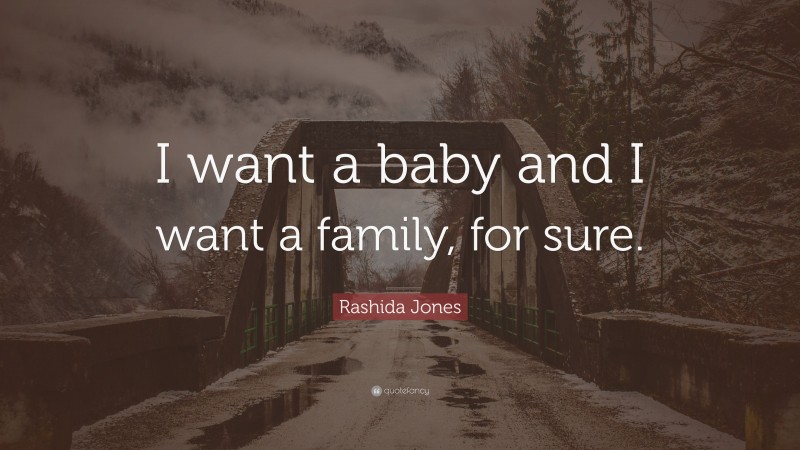 Rashida Jones Quote: “I want a baby and I want a family, for sure.”