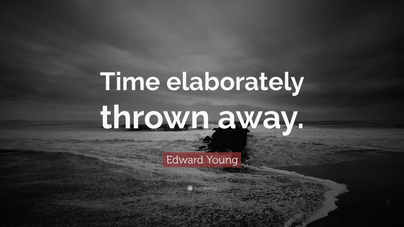 Edward Young Quote: “Time elaborately thrown away.”