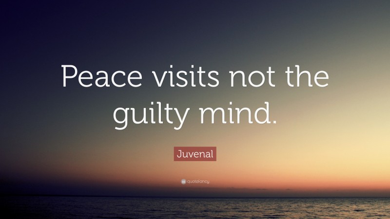 Juvenal Quote: “Peace visits not the guilty mind.”