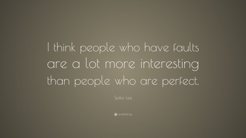 Spike Lee Quote: “I think people who have faults are a lot more interesting than people who are perfect.”