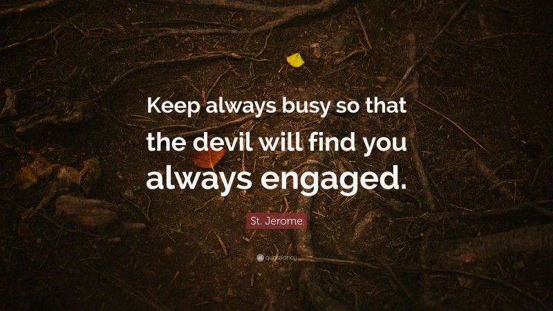 St. Jerome Quote: “Keep always busy so that the devil will find you always engaged.”