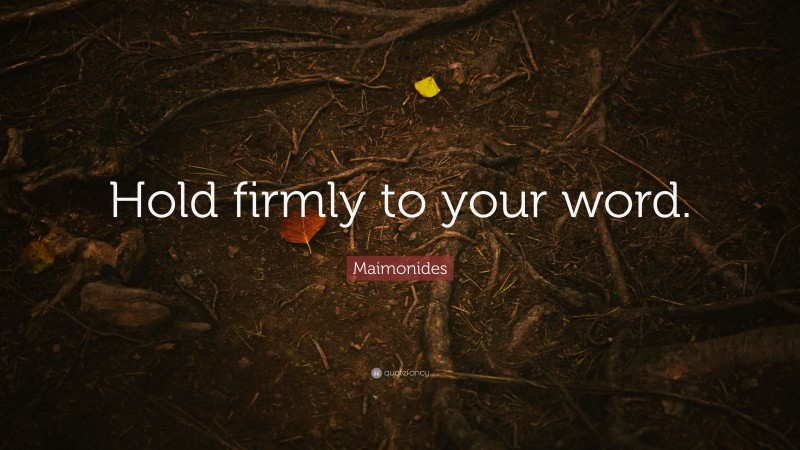 Maimonides Quote: “Hold firmly to your word.”