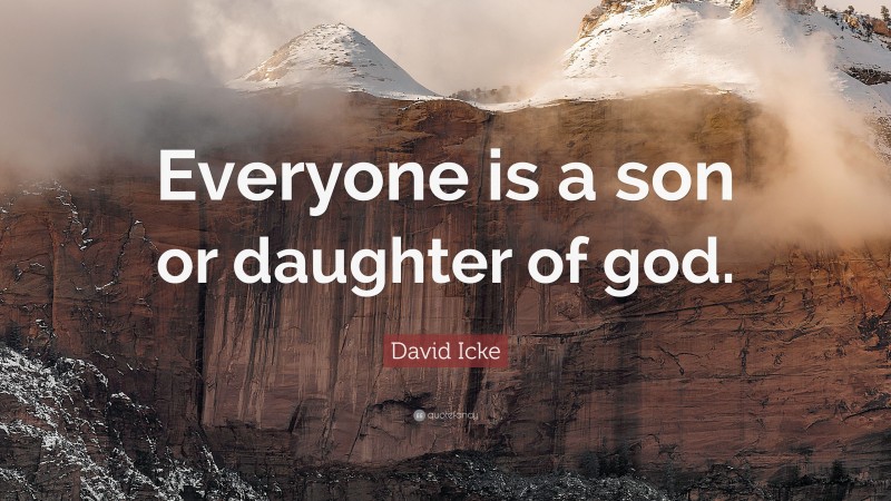 David Icke Quote: “Everyone is a son or daughter of god.”
