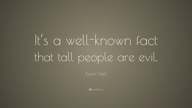 Kevin Hart Quote: “It’s a well-known fact that tall people are evil.”