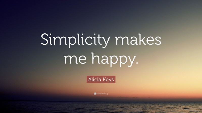 Alicia Keys Quote: “Simplicity makes me happy.”
