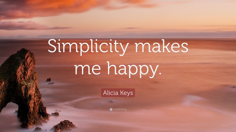 Alicia Keys Quote: “Simplicity makes me happy.”
