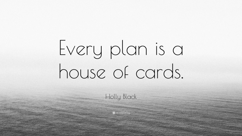 Holly Black Quote: “Every plan is a house of cards.”
