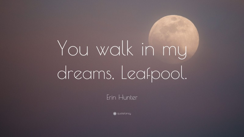 Erin Hunter Quote: “You walk in my dreams, Leafpool.”