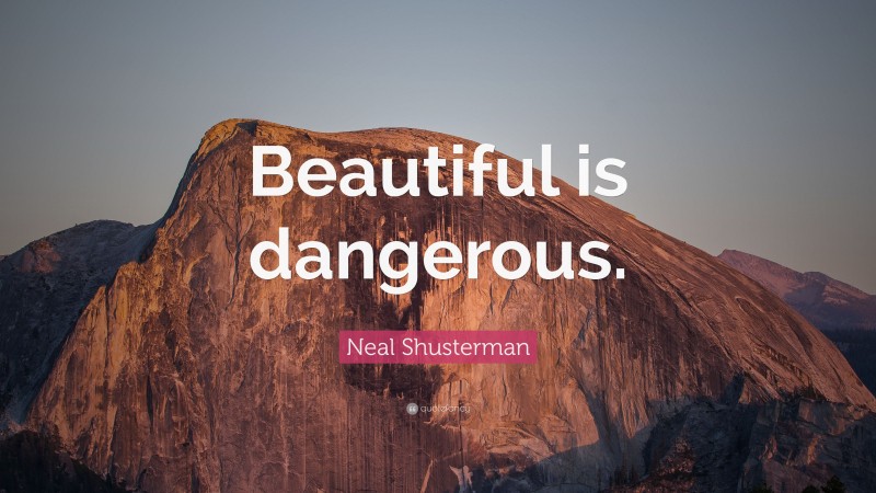 Neal Shusterman Quote: “Beautiful is dangerous.”