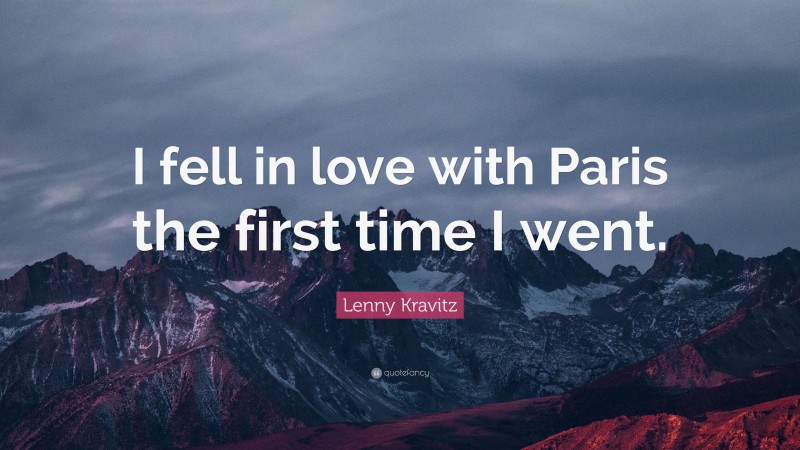 Lenny Kravitz Quote: “I fell in love with Paris the first time I went.”