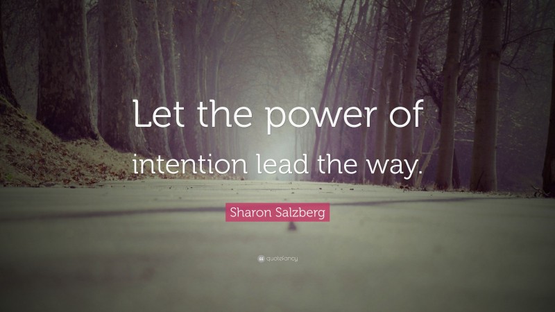 Sharon Salzberg Quote: “Let the power of intention lead the way.”