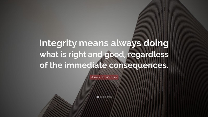 Joseph B. Wirthlin Quote: “Integrity means always doing what is right ...