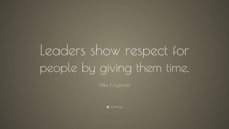 Mike Krzyzewski Quote: “Leaders show respect for people by giving them time.”