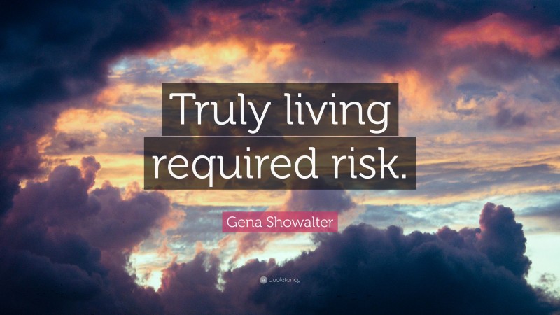 Gena Showalter Quote: “Truly living required risk.”
