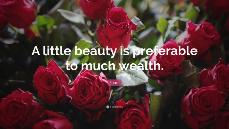 Saadi Quote: “A little beauty is preferable to much wealth.”