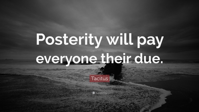 Tacitus Quote: “Posterity will pay everyone their due.”