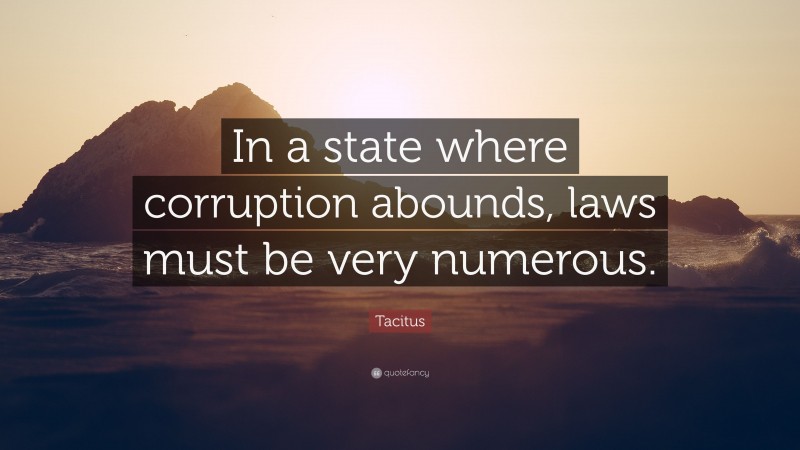 Tacitus Quote: “In a state where corruption abounds, laws must be very numerous.”