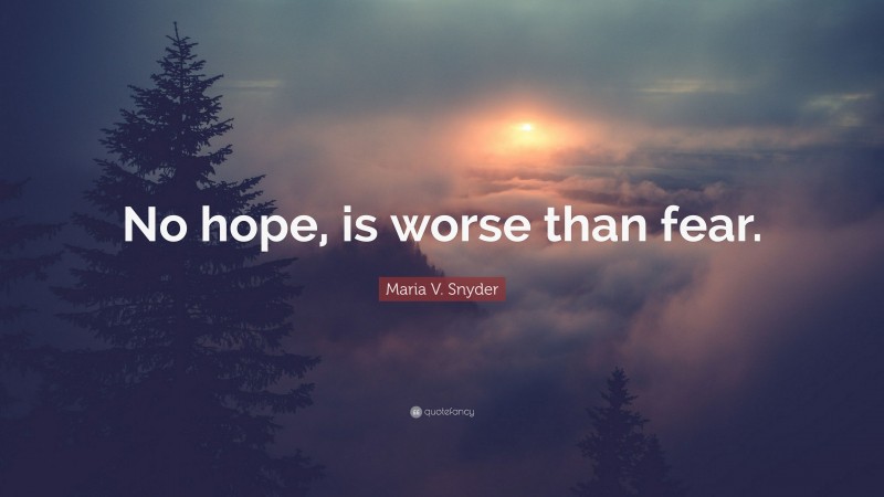 Maria V. Snyder Quote: “No hope, is worse than fear.”