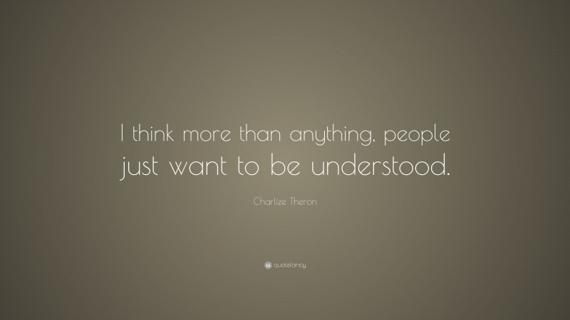 Charlize Theron Quote: “I think more than anything, people just want to ...