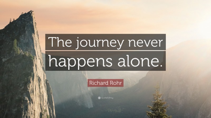 Richard Rohr Quote: “The journey never happens alone.”